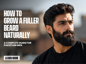 How to Grow a Fuller Beard Naturally: A Complete Guide for Pakistani Men
